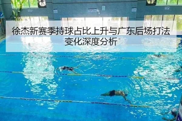 徐杰新赛季持球占比上升与广东后场打法变化深度分析